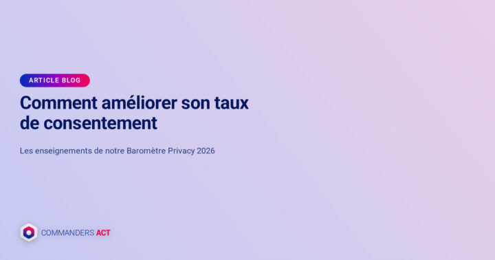 Comment améliorer son taux de consentement : les enseignements de notre Baromètre Privacy 2026 3 Améliorer Taux Consentement