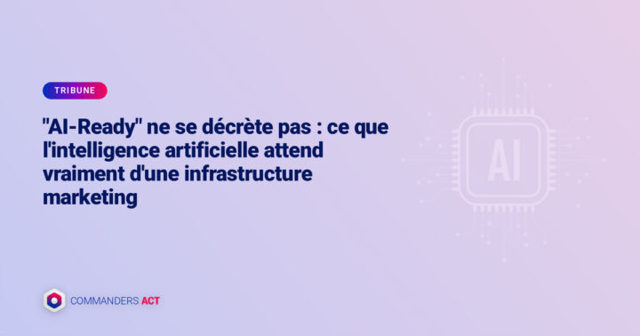 "AI Ready" ne se décrète pas : ce que l'intelligence artificielle attend vraiment d'une infrastructure marketing 1 Ai Ready Fr Infrastructure Ia Marketing