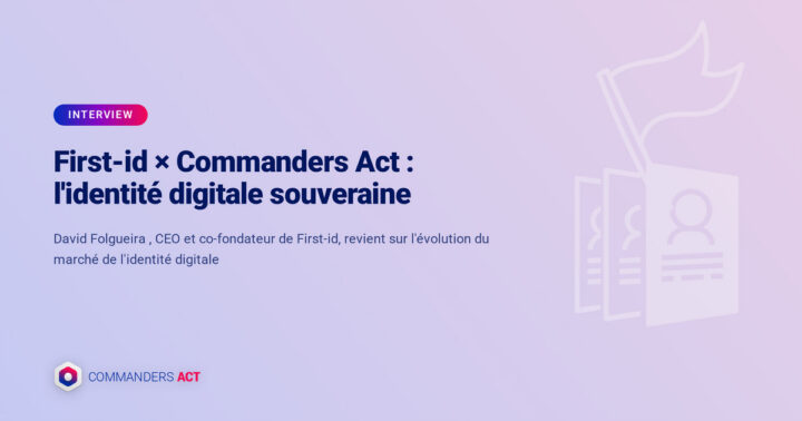First-id × Commanders Act : l'identité digitale souveraine 1 Intw First Id Fr 1 Identité Digitale Souveraine