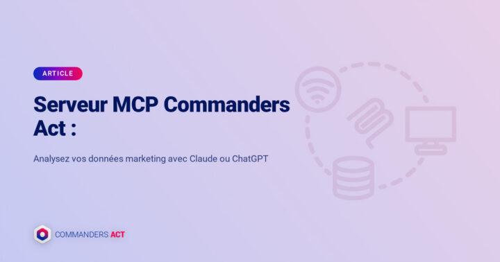 Commanders Act MCP : interrogez vos données marketing directement depuis Claude ou ChatGPT 1 Fr Server Mcp Serveurmcpdonneesmarketingia